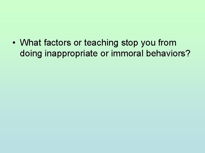  • What factors or teaching stop you from doing inappropriate or immoral behaviors?