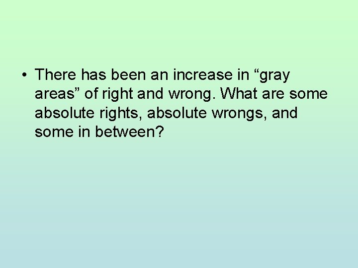  • There has been an increase in “gray areas” of right and wrong.