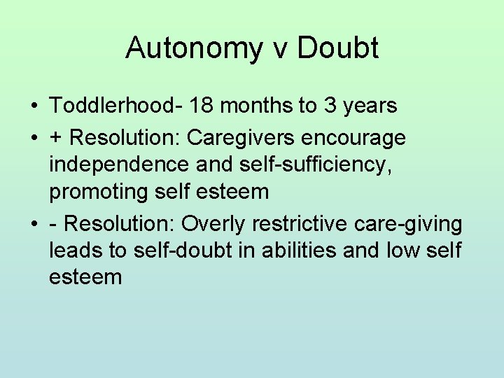 Autonomy v Doubt • Toddlerhood- 18 months to 3 years • + Resolution: Caregivers