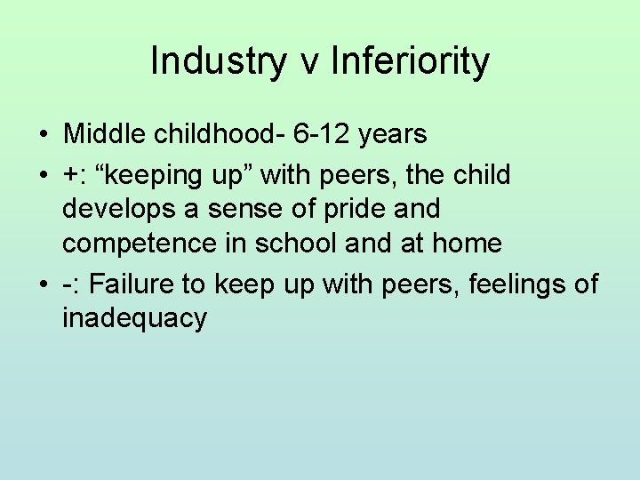 Industry v Inferiority • Middle childhood- 6 -12 years • +: “keeping up” with