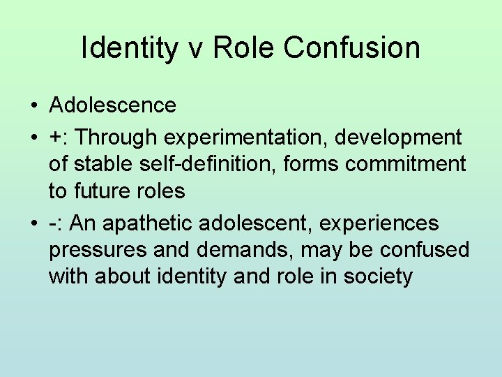 Identity v Role Confusion • Adolescence • +: Through experimentation, development of stable self-definition,