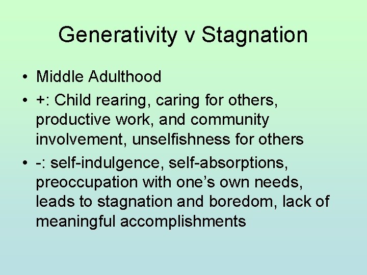 Generativity v Stagnation • Middle Adulthood • +: Child rearing, caring for others, productive