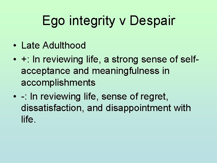 Ego integrity v Despair • Late Adulthood • +: In reviewing life, a strong