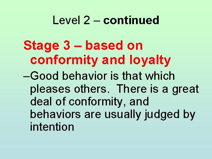 Level 2 – continued Stage 3 – based on conformity and loyalty –Good behavior