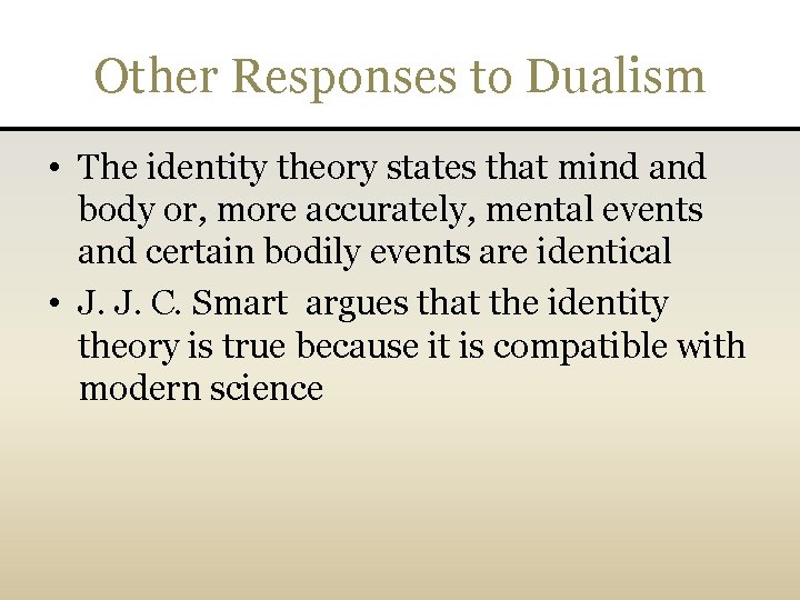 Other Responses to Dualism • The identity theory states that mind and body or,