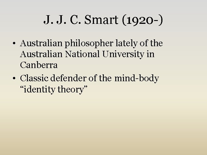 J. J. C. Smart (1920 -) • Australian philosopher lately of the Australian National