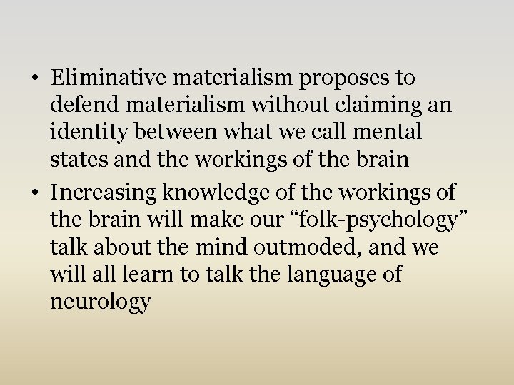  • Eliminative materialism proposes to defend materialism without claiming an identity between what