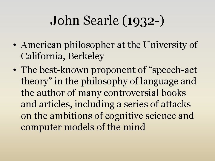 John Searle (1932 -) • American philosopher at the University of California, Berkeley •