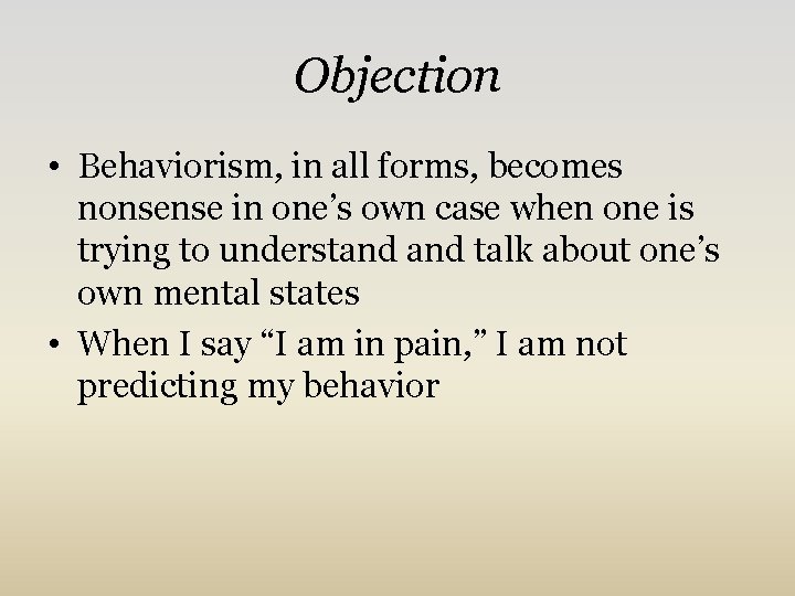 Objection • Behaviorism, in all forms, becomes nonsense in one’s own case when one