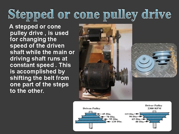 Stepped or cone pulley drive A stepped or cone pulley drive , is used