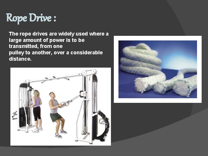 Rope Drive : The rope drives are widely used where a large amount of