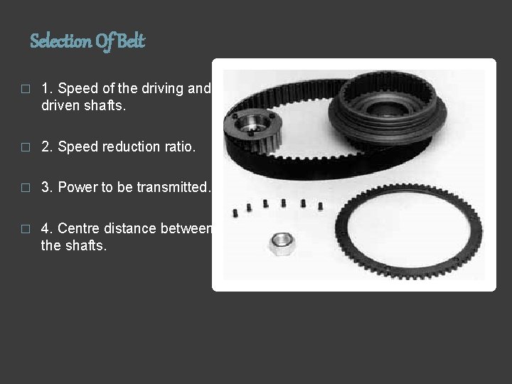 Selection Of Belt � 1. Speed of the driving and driven shafts. � 2.