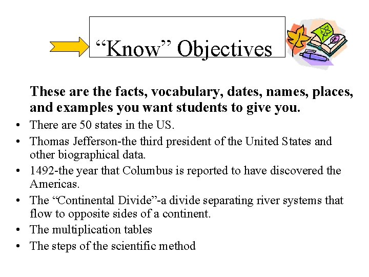 “Know” Objectives These are the facts, vocabulary, dates, names, places, and examples you want