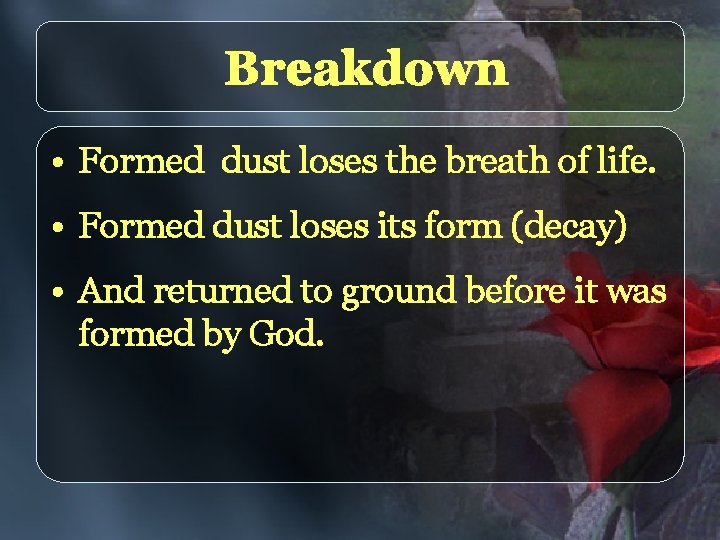 Breakdown • Formed dust loses the breath of life. • Formed dust loses its