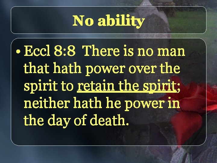 No ability • Eccl 8: 8 There is no man that hath power over