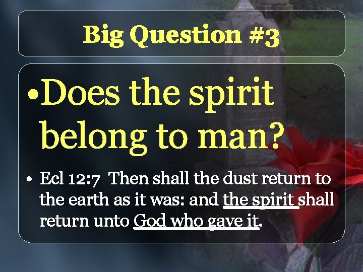 Big Question #3 • Does the spirit belong to man? • Ecl 12: 7