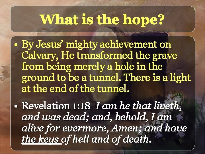 What is the hope? • By Jesus’ mighty achievement on Calvary, He transformed the