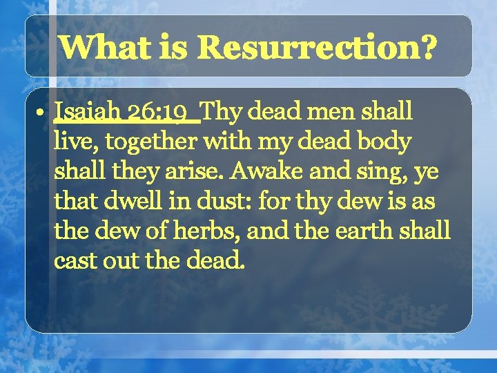 What is Resurrection? • Isaiah 26: 19 Thy dead men shall live, together with