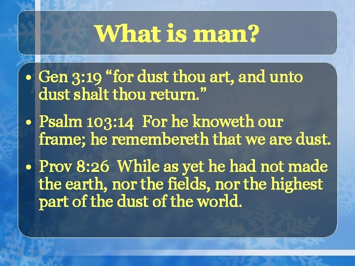 What is man? • Gen 3: 19 “for dust thou art, and unto dust