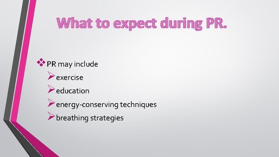 What to expect during PR. v. PR may include Øexercise Øeducation Øenergy-conserving techniques Øbreathing