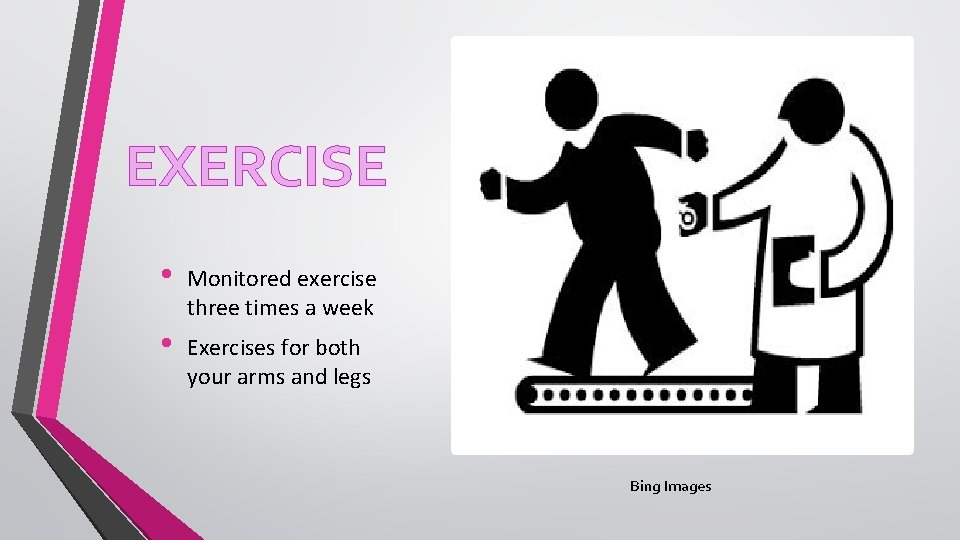 EXERCISE • Monitored exercise three times a week • Exercises for both your arms