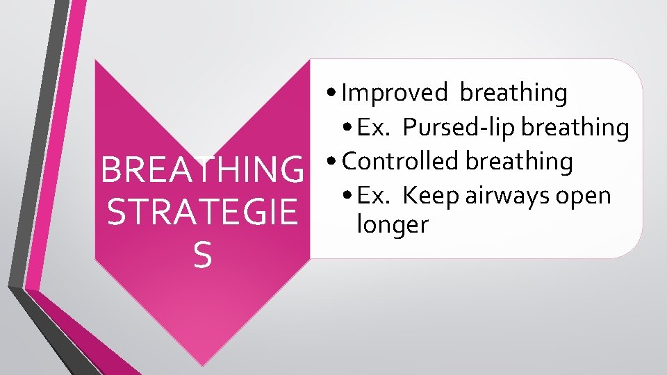 BREATHING STRATEGIE S • Improved breathing • Ex. Pursed-lip breathing • Controlled breathing •