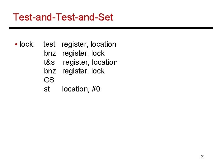 Test-and-Set • lock: test bnz t&s bnz CS st register, location register, lock location,