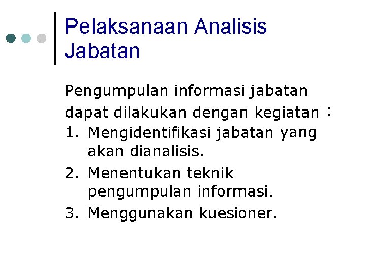 Pelaksanaan Analisis Jabatan Pengumpulan informasi jabatan dapat dilakukan dengan kegiatan : 1. Mengidentifikasi jabatan