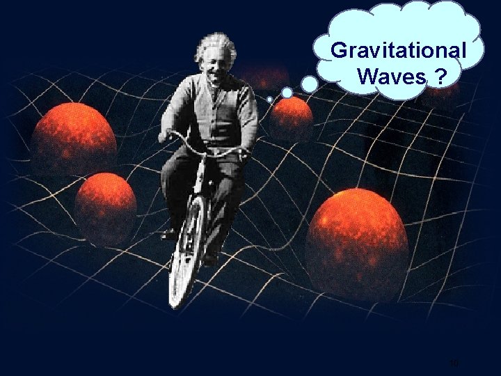 Gravitational Waves ? 10 