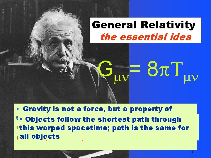 General Relativity the essential idea Gmn= 8 p. Tmn § Gravity is not a