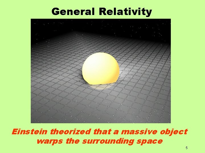 General Relativity Einstein theorized that a massive object warps the surrounding space 5 