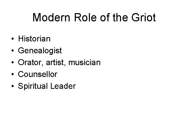 Modern Role of the Griot • • • Historian Genealogist Orator, artist, musician Counsellor
