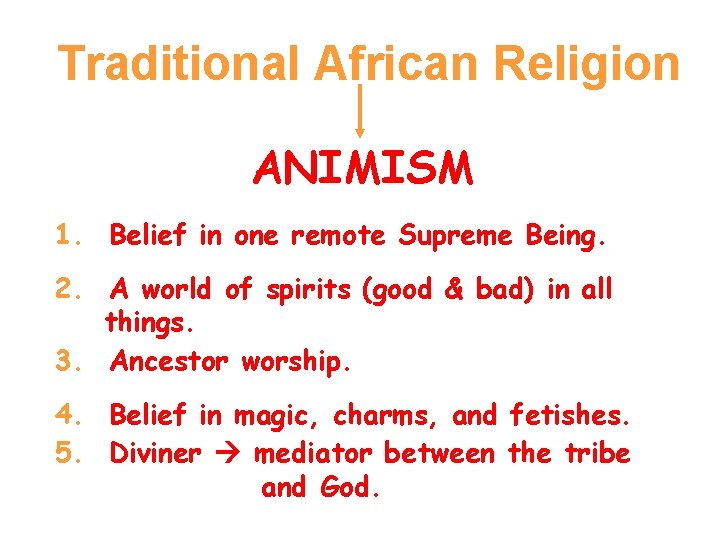 Traditional African Religion ANIMISM 1. Belief in one remote Supreme Being. 2. A world