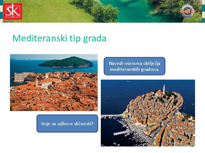 Mediteranski tip grada Navedi osnovna obilježja mediteranskih gradova. Koje su njihove sličnosti? 