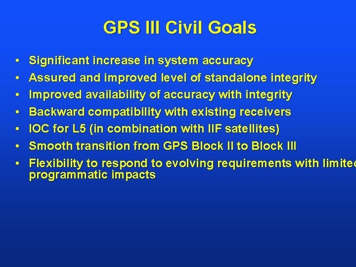 GPS III Civil Goals • • Significant increase in system accuracy Assured and improved