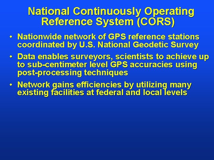 National Continuously Operating Reference System (CORS) • Nationwide network of GPS reference stations coordinated