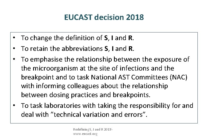 EUCAST decision 2018 • To change the definition of S, I and R. •