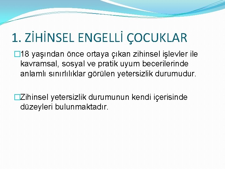 1. ZİHİNSEL ENGELLİ ÇOCUKLAR � 18 yaşından önce ortaya çıkan zihinsel işlevler ile kavramsal,