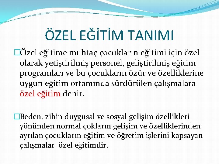 ÖZEL EĞİTİM TANIMI �Özel eğitime muhtaç çocukların eğitimi için özel olarak yetiştirilmiş personel, geliştirilmiş