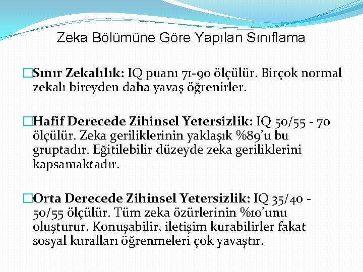 Zeka Bölümüne Göre Yapılan Sınıflama �Sınır Zekalılık: IQ puanı 71 -90 ölçülür. Birçok normal