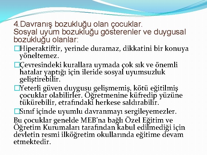 4. Davranış bozukluğu olan çocuklar. Sosyal uyum bozukluğu gösterenler ve duygusal bozukluğu olanlar: �Hiperaktiftir,