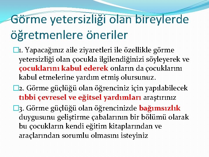 Görme yetersizliği olan bireylerde öğretmenlere öneriler � 1. Yapacağınız aile ziyaretleri ile özellikle görme