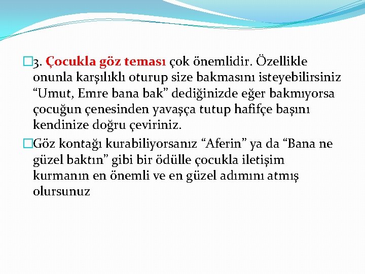 � 3. Çocukla göz teması çok önemlidir. Özellikle onunla karşılıklı oturup size bakmasını isteyebilirsiniz