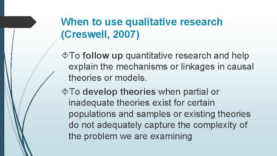 When to use qualitative research (Creswell, 2007) To follow up quantitative research and help