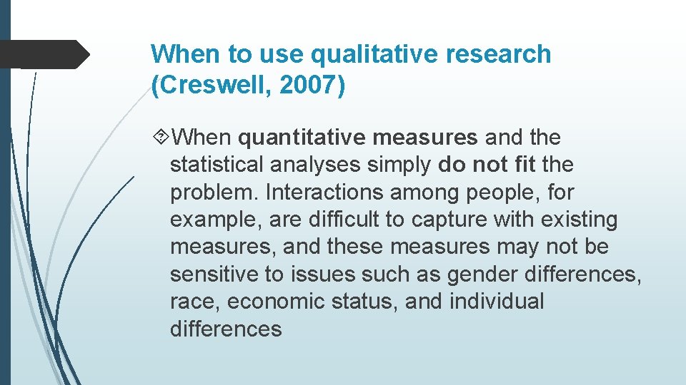 When to use qualitative research (Creswell, 2007) When quantitative measures and the statistical analyses