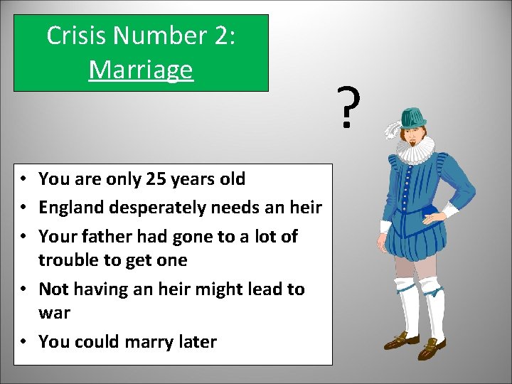 Crisis Number 2: Marriage • You are only 25 years old • England desperately