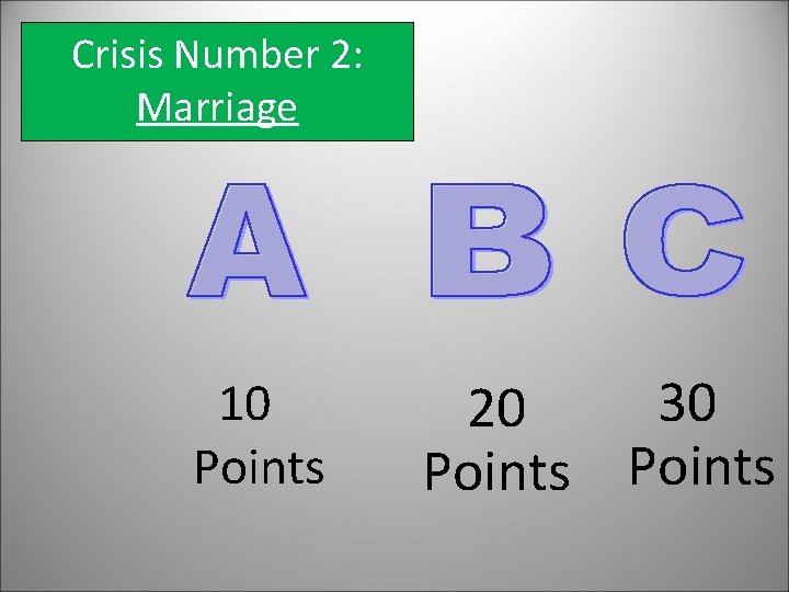 Crisis Number 2: Marriage 10 Points 30 20 Points 