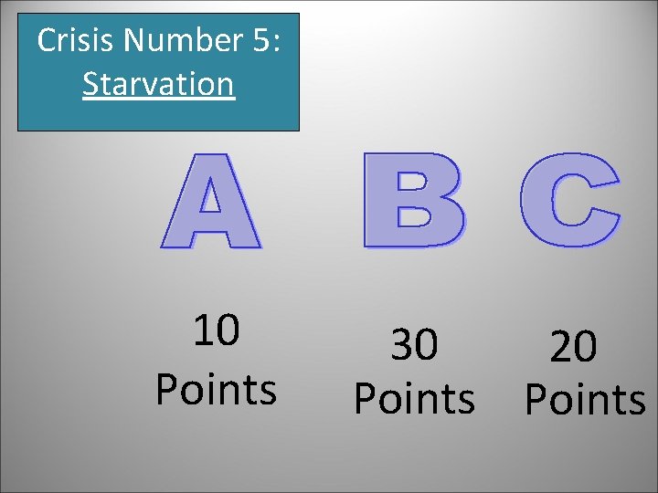 Crisis Number 5: Starvation 10 Points 30 20 Points 