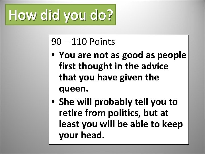 How did you do? 90 – 110 Points • You are not as good