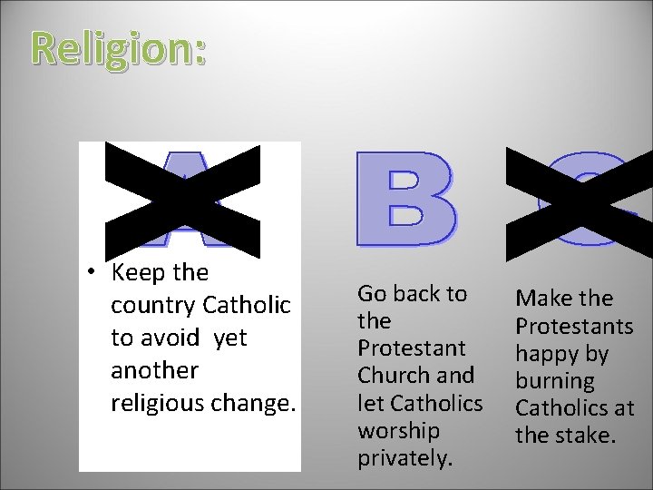 Religion: • Keep the country Catholic to avoid yet another religious change. Go back